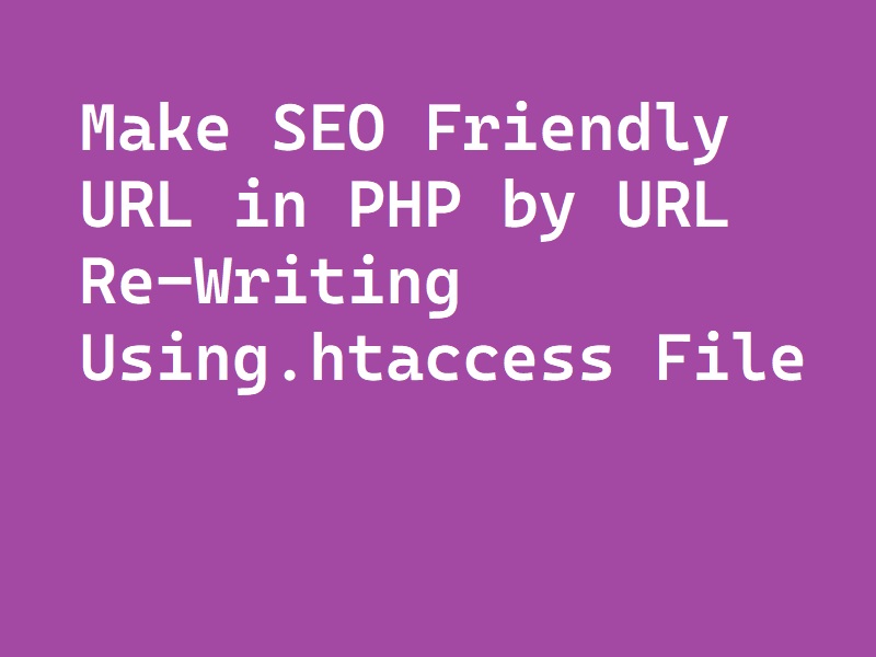 Make SEO Friendly URL in PHP by URL Re-Writing Using  .htaccess File